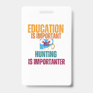 education is important but hunting is importanter badge