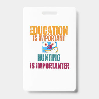 education is important but hunting is importanter badge