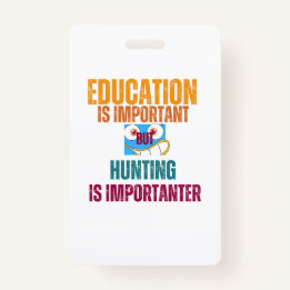 education is important but hunting is importanter badge