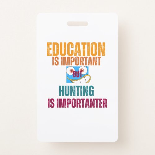 education is important but hunting is importanter badge