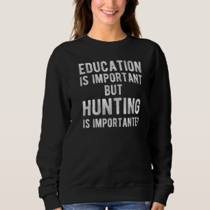 Education Is Important But Hunting Is Importanter Sweatshirt