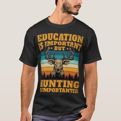 Education is important but Hunting is importanter T_Shirt