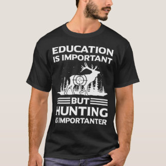 Education Is Important But Hunting Is Importanter T-Shirt