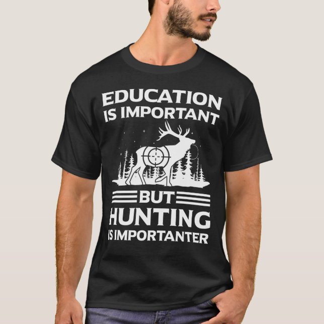Education Is Important But Hunting Is Importanter  T-Shirt (Front)