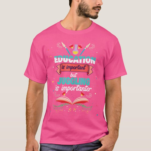 Education Is Important But Juggling Is Importanter T-Shirt (Front)