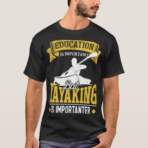 Education Is Important But Kayaking Is Importanter T_Shirt