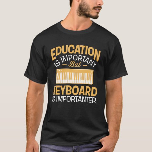 Education Is Important But Keyboard Is Importanter T_Shirt