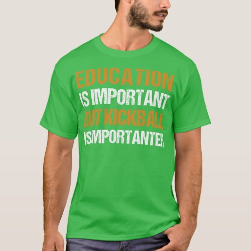 Education is Important but Kickball is Importanter T_Shirt