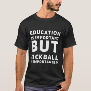 Education Is Important But Kickball Is Importanter T-Shirt