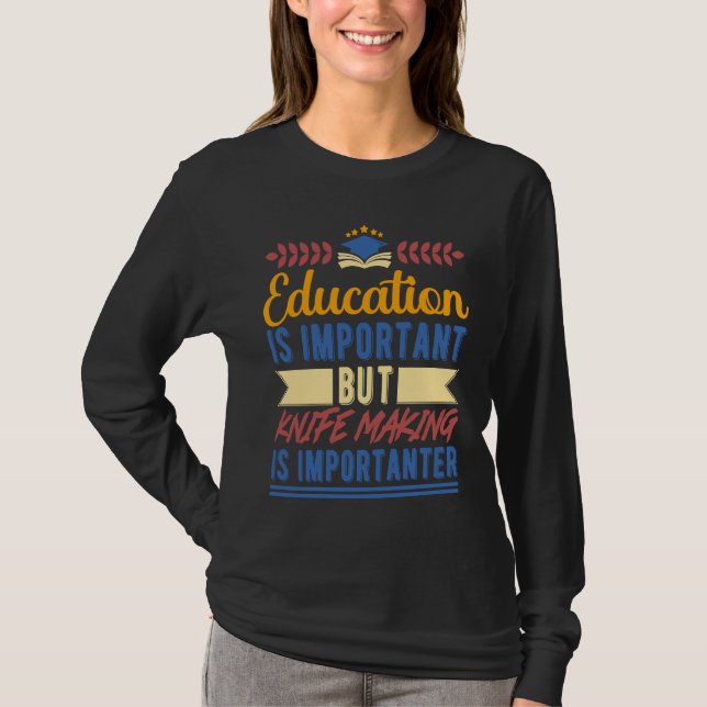 Education is Important But Knife Making is Importa T-Shirt (Front)