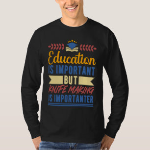 Education is Important But Knife Making is Importa T-Shirt