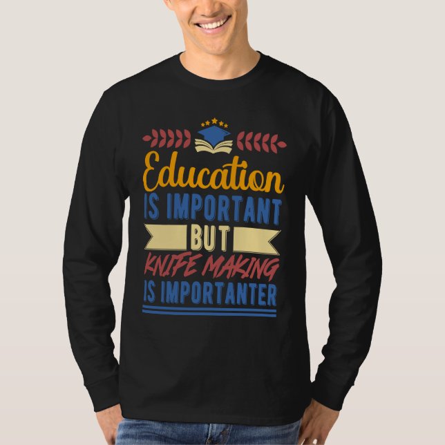 Education is Important But Knife Making is Importa T-Shirt (Front)