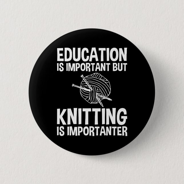 Education Is Important But Knitting Is Importanter Button (Front)