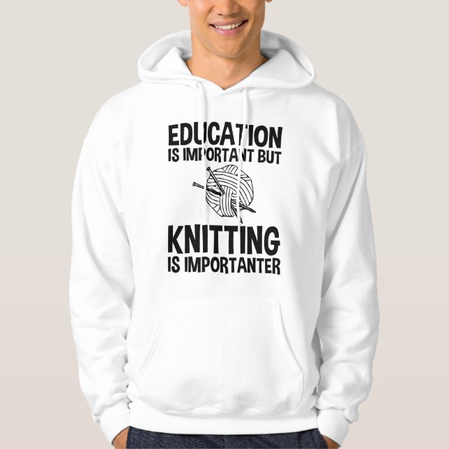 Education Is Important But Knitting Is Importanter Hoodie (Front)