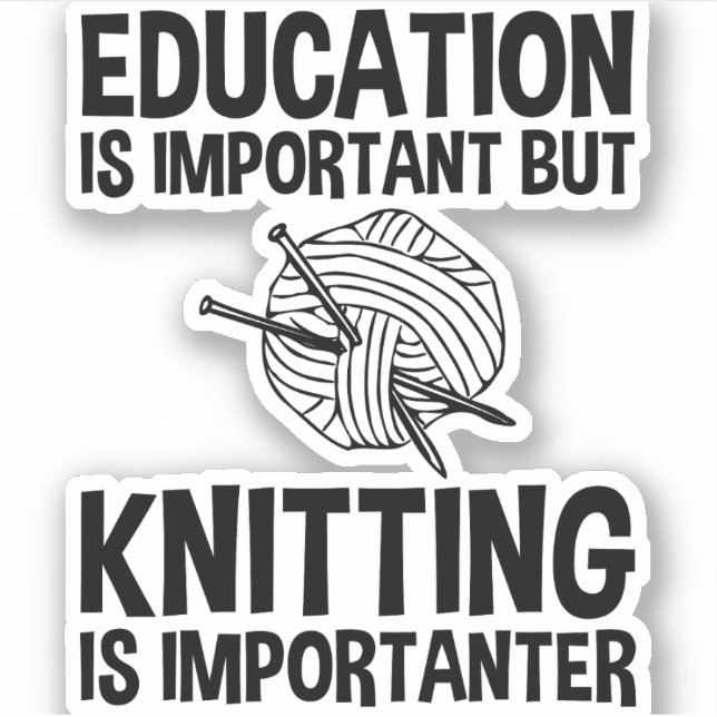 Education Is Important But Knitting Is Importanter Sticker (Front)