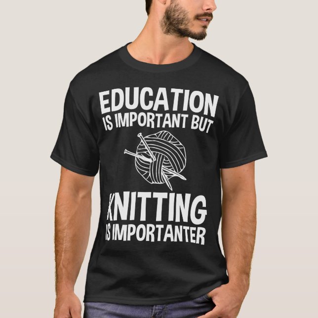 Education Is Important But Knitting Is Importanter T-Shirt (Front)
