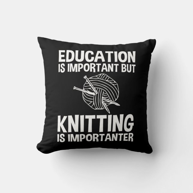 Education Is Important But Knitting Is Importanter Throw Pillow (Front)