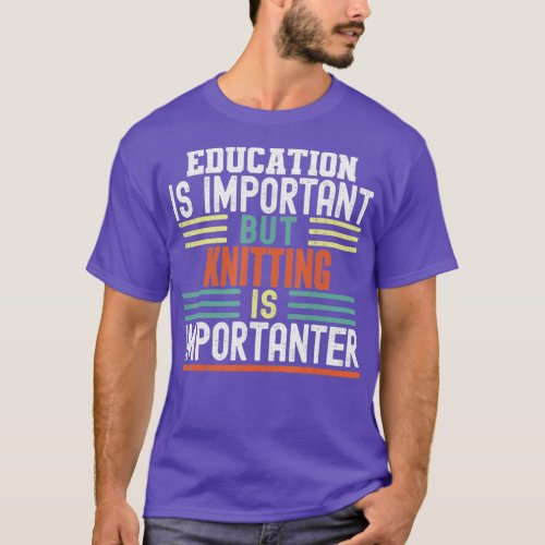 Education Is Important But Knitting Is  T_Shirt