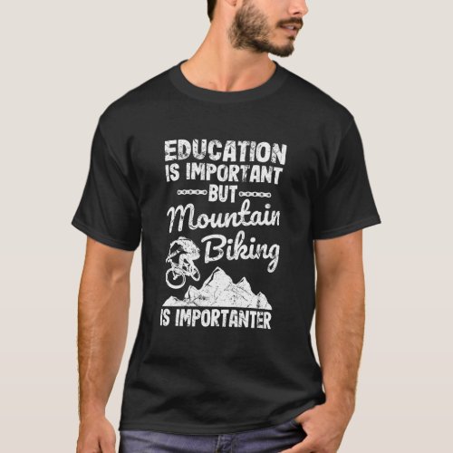 Education Is Important But Mountain Biking Is Impo T_Shirt