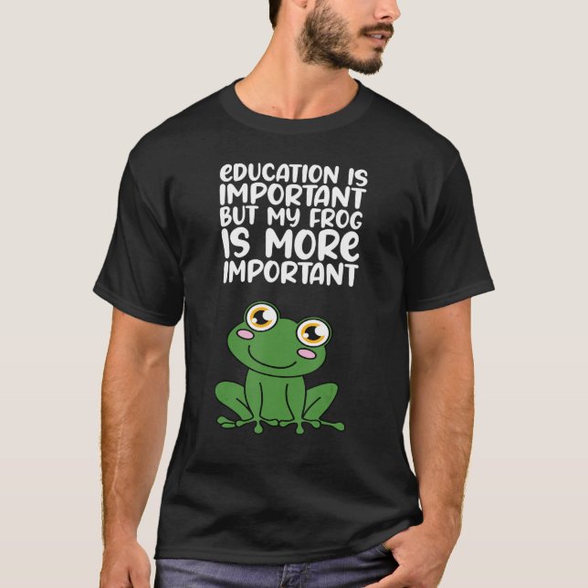 Education Is Important But My Frog Is More Importa T-Shirt (Front)