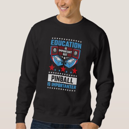 Education Is Important But Pinball Is Importanter  Sweatshirt