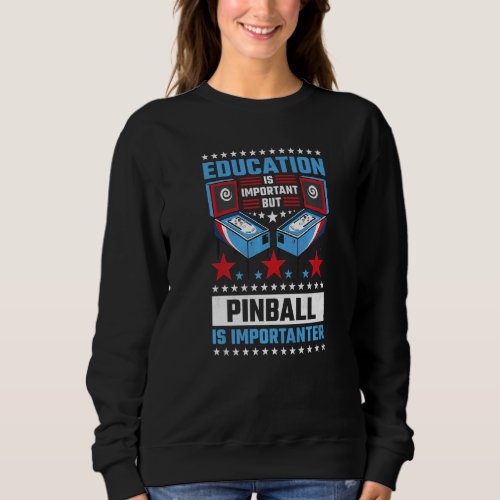 Education Is Important But Pinball Is Importanter  Sweatshirt