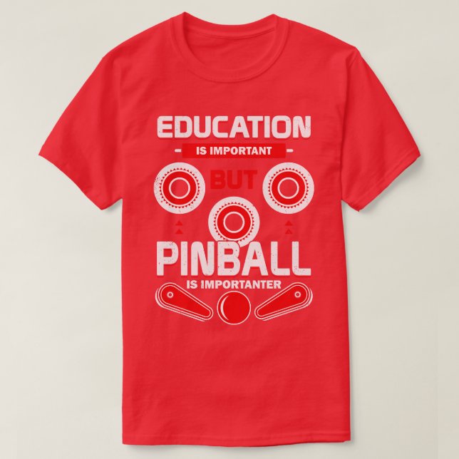 Education Is Important But Pinball Is Importanter T-Shirt (Design Front)