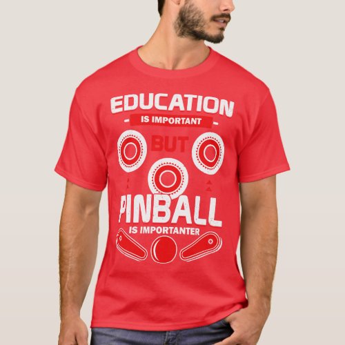 Education Is Important But Pinball Is Importanter T_Shirt