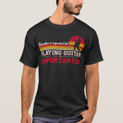 Education Is Important But Playing Guitar Is Impor T_Shirt