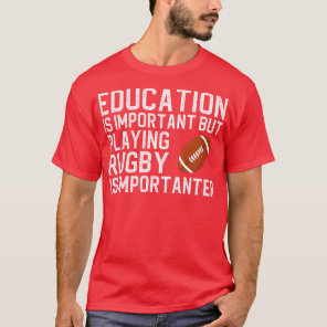 Education Is Important But Playing Rugby Is Import T-Shirt