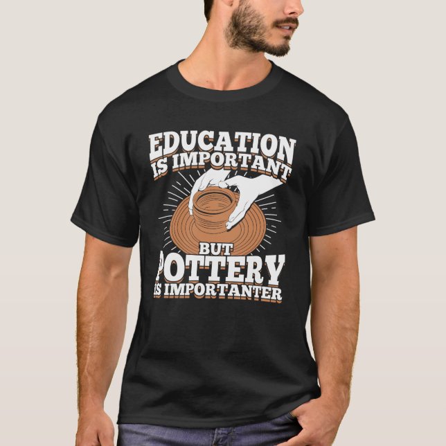 Education Is Important But Pottery Is Importanter T-Shirt (Front)