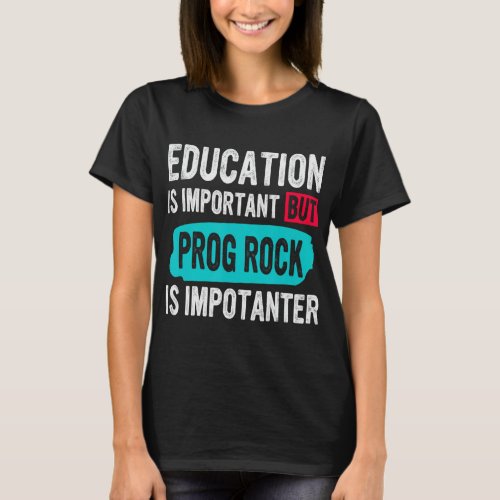 Education Is Important But Prog Rock Is Impotanter T_Shirt