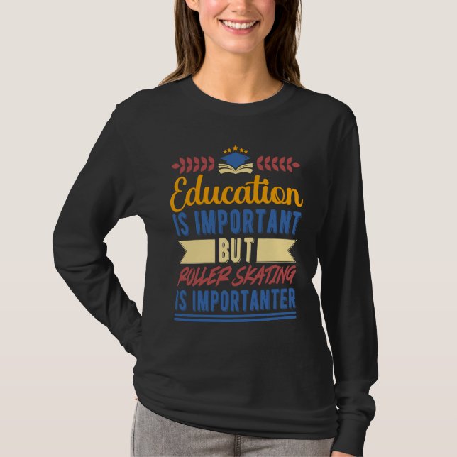 Education is Important But Roller Skating is Impor T-Shirt (Front)