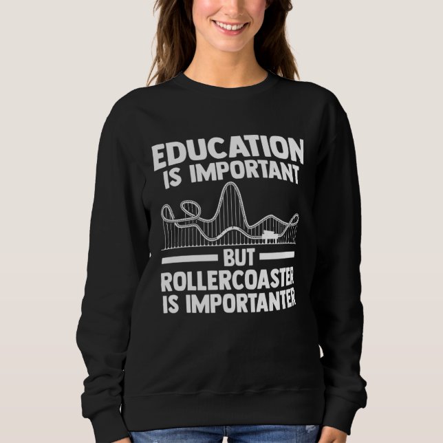 education is important but rollercoaster rollercoa sweatshirt (Front)
