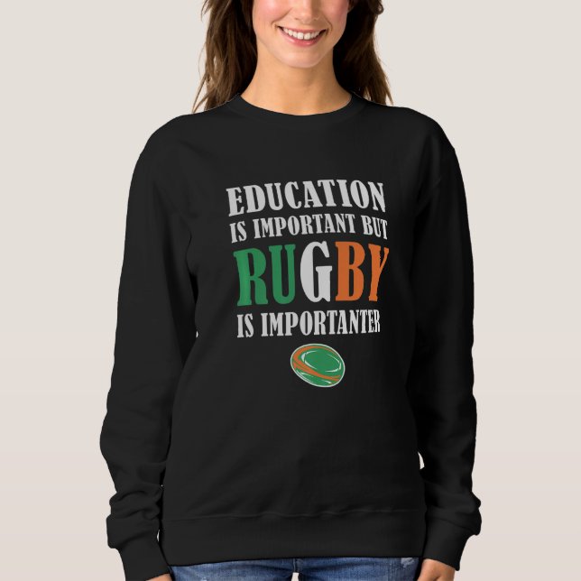 Education Is Important But Rugby Is Importanter Ir Sweatshirt (Front)