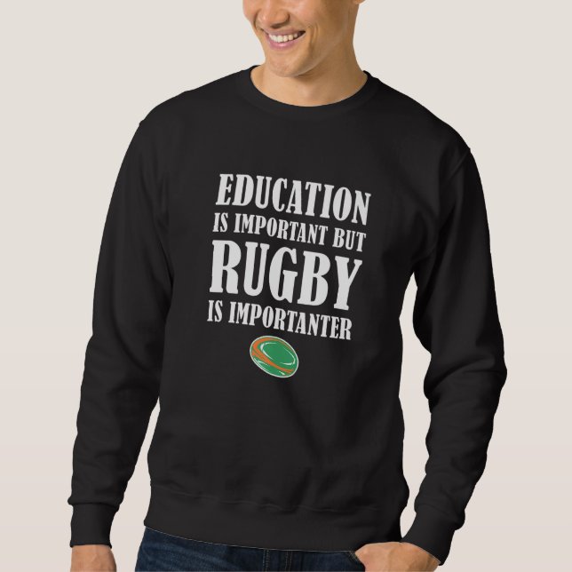 Education Is Important But Rugby Is Importanter Ir Sweatshirt (Front)