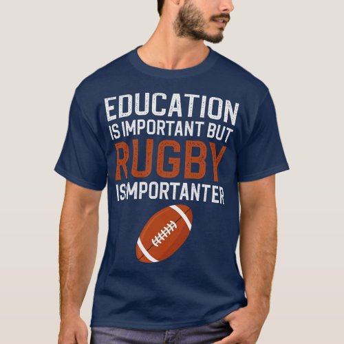 Education Is Important But Rugby Is Importanter T_Shirt