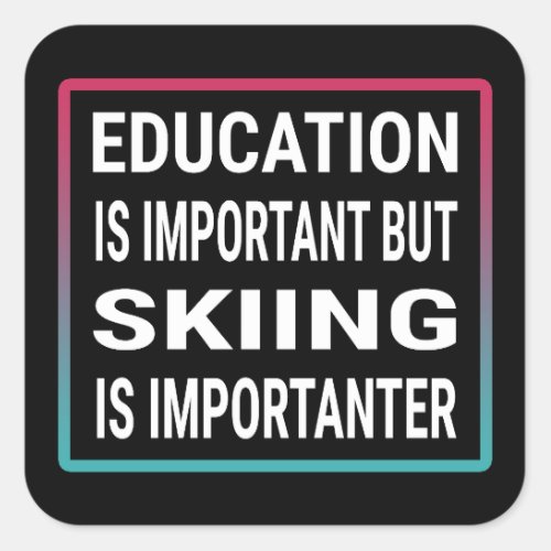 Education is important but skiing is importanter square sticker