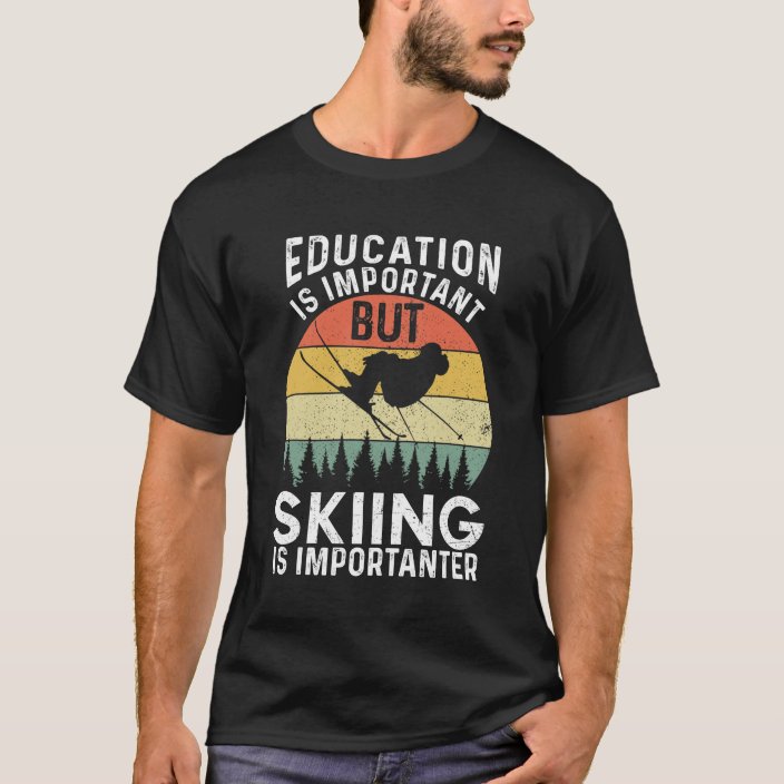 education is important but skiing is importanter t shirt