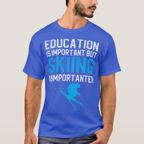 Education Is Important But Skiing Is Importanter T_Shirt