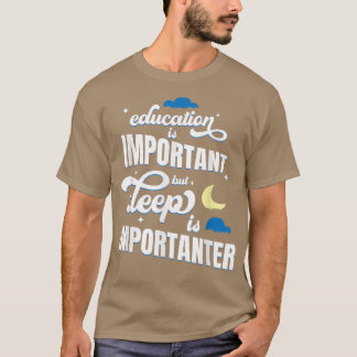 Education Is Important But Sleep Is Importanter Fu T-Shirt