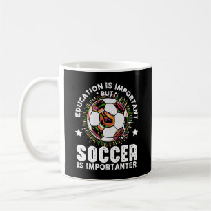 Education Is Important But Soccer Is Importanter Coffee Mug