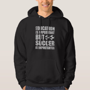Education Is Important But Soccer Is Importanter Hoodie