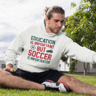 Education Is Important But Soccer Is Importanter Hoodie