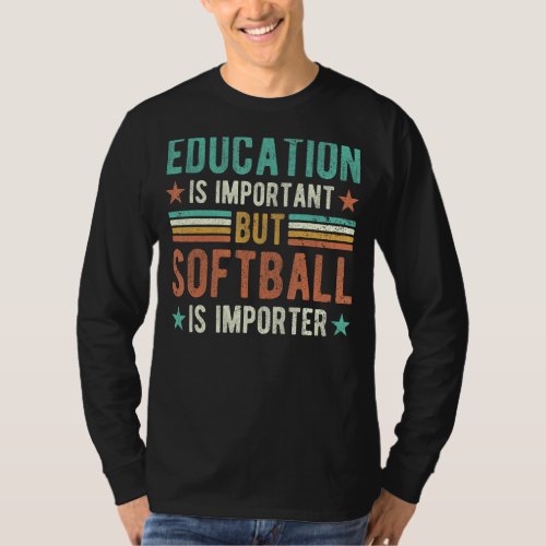 Education is important but softball is importer so T_Shirt