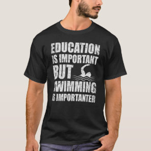 Education Is Important But Swimming Is Importanter T-Shirt