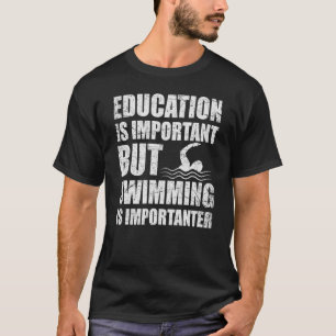 Education Is Important But Swimming Is Importanter T-Shirt
