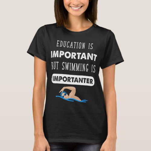Education is important but Swimming is importanter T_Shirt