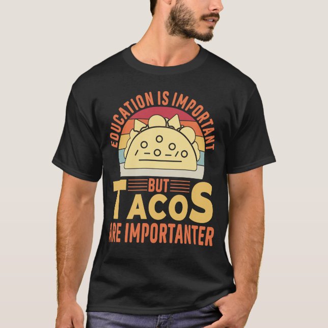 Education Is Important But Tacos Are Importanter T-Shirt (Front)