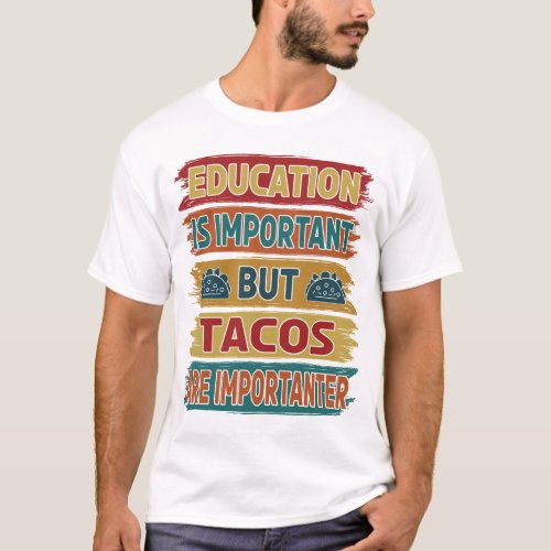 Education Is Important But Tacos is Importanter T_Shirt